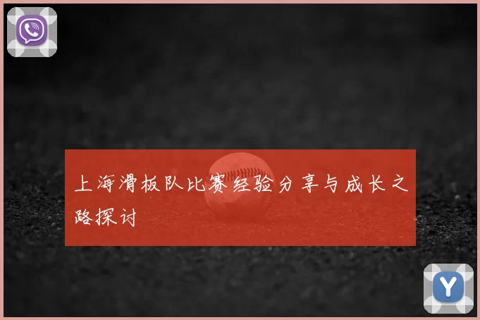 上海滑板队比赛经验分享与成长之路探讨