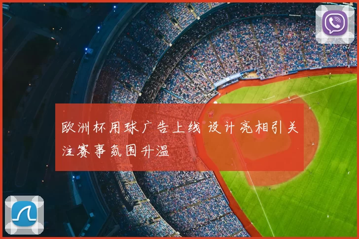 欧洲杯用球广告上线 设计亮相引关注赛事氛围升温