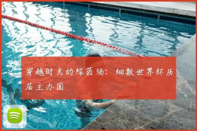 穿越时光的绿茵场：细数世界杯历届主办国