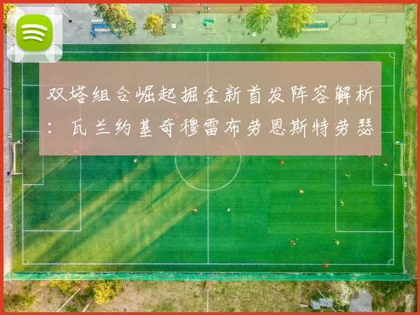 双塔组合崛起掘金新首发阵容解析：瓦兰约基奇穆雷布劳恩斯特劳瑟携手出击