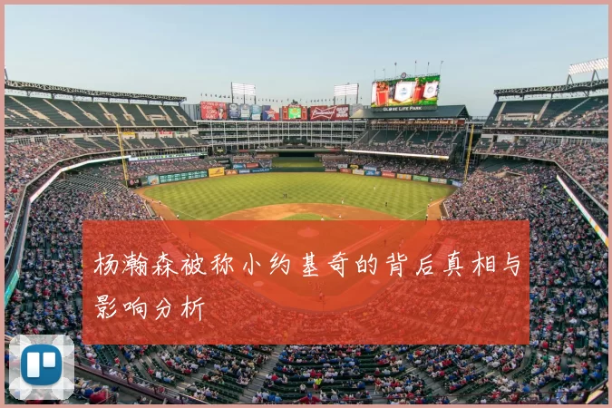 杨瀚森被称小约基奇的背后真相与影响分析