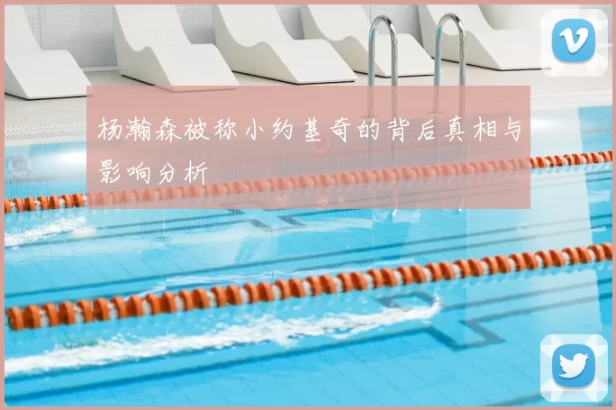 杨瀚森被称小约基奇的背后真相与影响分析