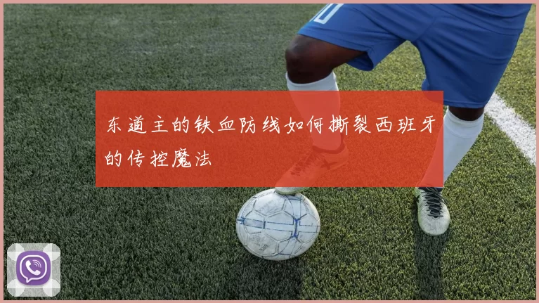 东道主的铁血防线如何撕裂西班牙的传控魔法