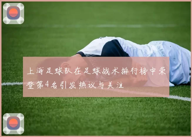 上海足球队在足球战术排行榜中荣登第4名引发热议与关注