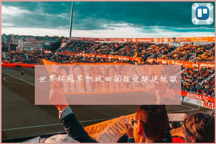 世界杯冠军凯旋回国接受球迷致敬