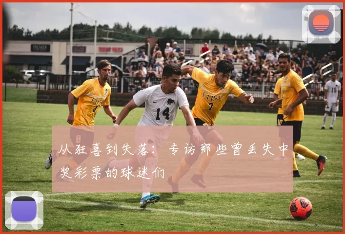 从狂喜到失落:专访那些曾丢失中奖彩票的球迷们